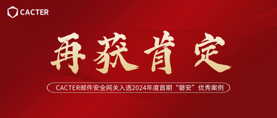 CACTER邮件安全网关入选2024年度首期“磐安”优秀案例